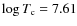 $\log T_{\rm c} =
7.61$
