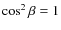 $\cos^2 \beta =1$