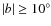 $\vert b\vert \ge 10^\circ$