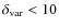 $\delta_{\rm var} < 10$