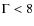 $\Gamma <
8$