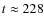 $t\approx228$