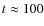 $t\approx 100$
