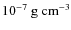 $10^{-7}~{\rm g}~{\rm cm}^{-3}$