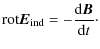 $\displaystyle %
{\rm rot} \vec{E}_{\rm ind}
= -\frac{{\rm d}\vec{B}}{{\rm d}t}\cdot$