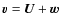 $\vec{v} = \vec{U} + \vec{w}$