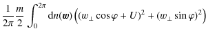 $\displaystyle \frac{1}{2\pi} \frac{m}{2} \int_{0}^{2\pi} {\rm d}n(\vec{w})
\left( (w_{\perp }\cos \varphi + U)^{2}
+ (w_{\perp }\sin \varphi )^{2} \right)$