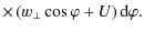 $\displaystyle \times\left( w_{\perp }\cos \varphi + U \right) {\rm d}\varphi.$