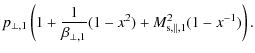 $\displaystyle p_{\perp,1} \left( 1
+ \frac{1}{\beta_{\perp,1}} (1 - x^2)
+ M_{{\rm s},\parallel,1}^2 (1 - x^{-1}) \right).$