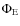 $\Phi_{\rm E}$