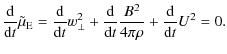 $\displaystyle %
\frac{{\rm d}}{{\rm d}t} \tilde{\mu}_{\rm E}
= \frac{{\rm d}}{{...
...{{\rm d}}{{\rm d}t} \frac{B^{2}}{4\pi \rho}
+ \frac{{\rm d}}{{\rm d}t} U^2
= 0.$