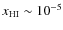 $x_{\rm HI}\sim10^{-5}$