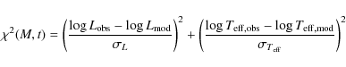 \begin{displaymath}\chi^2 ( M, t) = \left( \frac{\log L_{\rm obs} - \log L_{\rm ...
...bs} - \log T_{\rm eff, mod}}{\sigma_{T{_{\rm eff}}}} \right)^2
\end{displaymath}