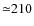 ${\simeq}210$