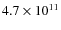 $4.7 \times 10 ^{11}$