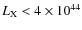 $L_{\rm X}<4\times 10^{44}$