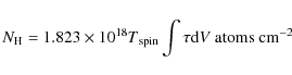 \begin{displaymath}N_{\rm H} = 1.823 \times 10^{18}T{\rm {_{spin}}} \int \tau {\rm {d}}V ~ \rm {atoms~ cm^{-2}}
\end{displaymath}
