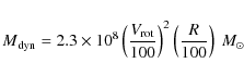 \begin{displaymath}M{_{\rm dyn} = 2.3 \times 10^8 \left({V_{\rm rot} \over100}\right)^2
\left({R \over 100}\right) ~ M_{\odot}}
\end{displaymath}