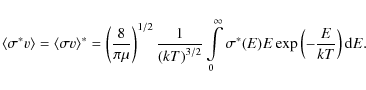 \begin{displaymath}
\left\langle \sigma ^{*}v\right\rangle =\left\langle
\sigma...
...y }\sigma ^{*}(E)E\exp \left( -\frac{E}{kT}
\right) {\rm d}E.
\end{displaymath}