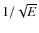 $1/\sqrt{E}$