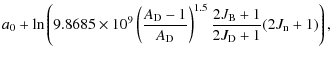 $\displaystyle a_0+ \ln \left(9.8685 \times
10^{9}
\left(\frac{A_{\rm D}-1}{A_{\rm D}} \right)^{1.5}
\frac{2J_{\rm B}+1}{2 J_{\rm D}+1} (2 J_{\rm n}+1) \right),$