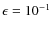 $\epsilon = 10^{-1}$