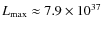 $L_{\rm max} \approx 7.9 \times 10^{37}$