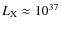 $L_{\rm X} \approx 10^{37}$