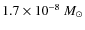$1.7 \times 10^{-8}~M_{\odot}$