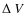 $\Delta~ V$