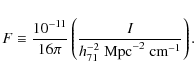\begin{displaymath}F \equiv \frac{10^{-11}}{16\pi} \left ( \frac{I}{h_{71}^{-2}\;{\rm Mpc}^{-2}\;{\rm cm}^{-1}} \right ).
\end{displaymath}
