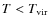 $T < T_{\rm vir}$