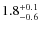 $\rm 1.8_{-0.6}^{+0.1}$