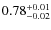 $\rm0.78_{-0.02}^{+0.01}$