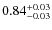 $\rm0.84_{-0.03}^{+0.03}$