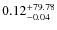 $\rm0.12_{-0.04}^{+79.78}$