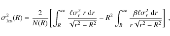 \begin{displaymath}\sigma_{{\rm los}}^{2}(R)= \frac{2}{N(R)} \left[ \int_{R}^{\i...
...\ell \sigma_{r}^{2}~ {\rm d}r}{r \sqrt{r^{2}-R^{2}}} \right]~,
\end{displaymath}
