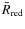 $\bar{R}_{{\rm red}}$