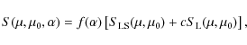 \begin{displaymath}S(\mu, \mu_0, \alpha) = f(\alpha) \left[ S_{\rm LS}(\mu, \mu_0) + c S_{\rm L}(\mu, \mu_0) \right],
\end{displaymath}