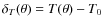$\delta_T(\theta) = T(\theta) - T_0$