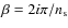 $\beta =2i\pi /n_{\rm s}$