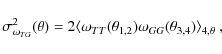 \begin{displaymath}\sigma ^2_{\omega _{TG}}(\theta)=
2\langle \omega _{TT}(\theta _{1,2}) \omega _{GG}
(\theta _{3,4})\rangle _{4,\theta }\ ,
\end{displaymath}