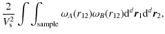 $\displaystyle \frac{2}{V_{\rm s}^2}\int \int _{\rm sample}\omega _A(r_{12})
\omega _B(r_{12}) {\rm d}^d\vec{r}_1{\rm d}^d\vec{r}_2,$
