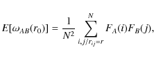 \begin{displaymath}E[\omega _{AB}(r_0)]=\frac{1}{N^2}\sum _{i,j/ r_{ij}=r}^N F_A(i)F_B(j)
,\end{displaymath}