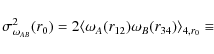 \begin{displaymath}\sigma ^2_{\omega _{AB}}(r_0)=2\langle \omega _A(r_{12})\omega _B(r_{34})
\rangle _{4,r_0}\equiv
\end{displaymath}