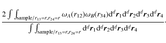 \begin{displaymath}\frac{2\int \int _{{\rm sample}/ r_{13}=r,r_{24}=r}
\omega _A...
..._1{\rm d}^d\vec{r}_2{\rm d}^d\vec{r}_3{\rm d}^d\vec{r}_4}\cdot
\end{displaymath}