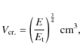 \begin{displaymath}V_{\rm cr.}=\left(\frac{E}{E_{\rm t}}\right)^\frac{3}{4}\;{\rm cm^3},
\end{displaymath}