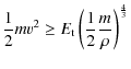 $\displaystyle \frac{1}{2}mv^2 \geq E_{\rm t} \left(\frac{1}{2}\frac{m}{\rho}\right)^\frac{4}{3}$
