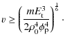$\displaystyle v \geq \left(\frac{mE_{\rm t}^3}{2\rho_0^4\phi_{\rm p}^4}\right)^\frac{1}{6} \cdot$