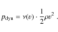\begin{displaymath}p_{\rm dyn}=\nu(v)\cdot\frac{1}{2}\rho v^2\;.
\end{displaymath}